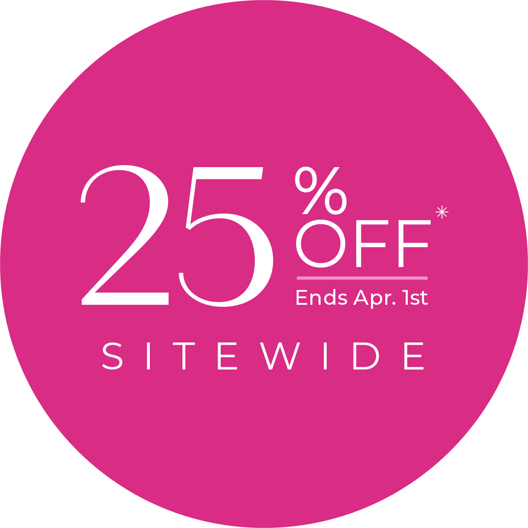 25% Off* Sitewide | Ends Apr. 1st
