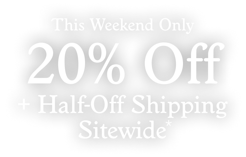 20% Off + Half-Off Shipping Sitewide*