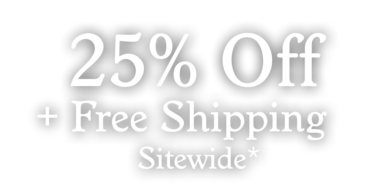 25% Off + Free Shipping Sitewide*